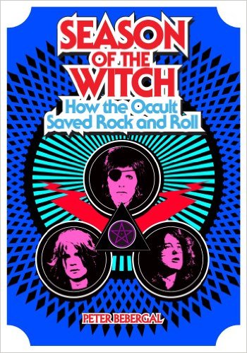 Peter Bebergal "Season of the Witch: How the Occult Saved Rock and Roll"